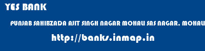 YES BANK  PUNJAB SAHIBZADA AJIT SINGH NAGAR MOHALI SAS NAGAR, MOHALI  banks information 